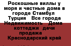 Роскошные виллы у моря и частные дома в городе Стамбул, Турция - Все города Недвижимость » Дома, коттеджи, дачи продажа   . Краснодарский край